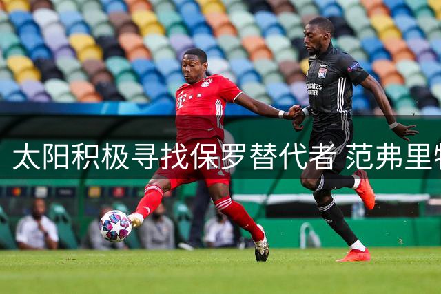 太阳积极寻找保罗替代者 范弗里特罗齐尔在列